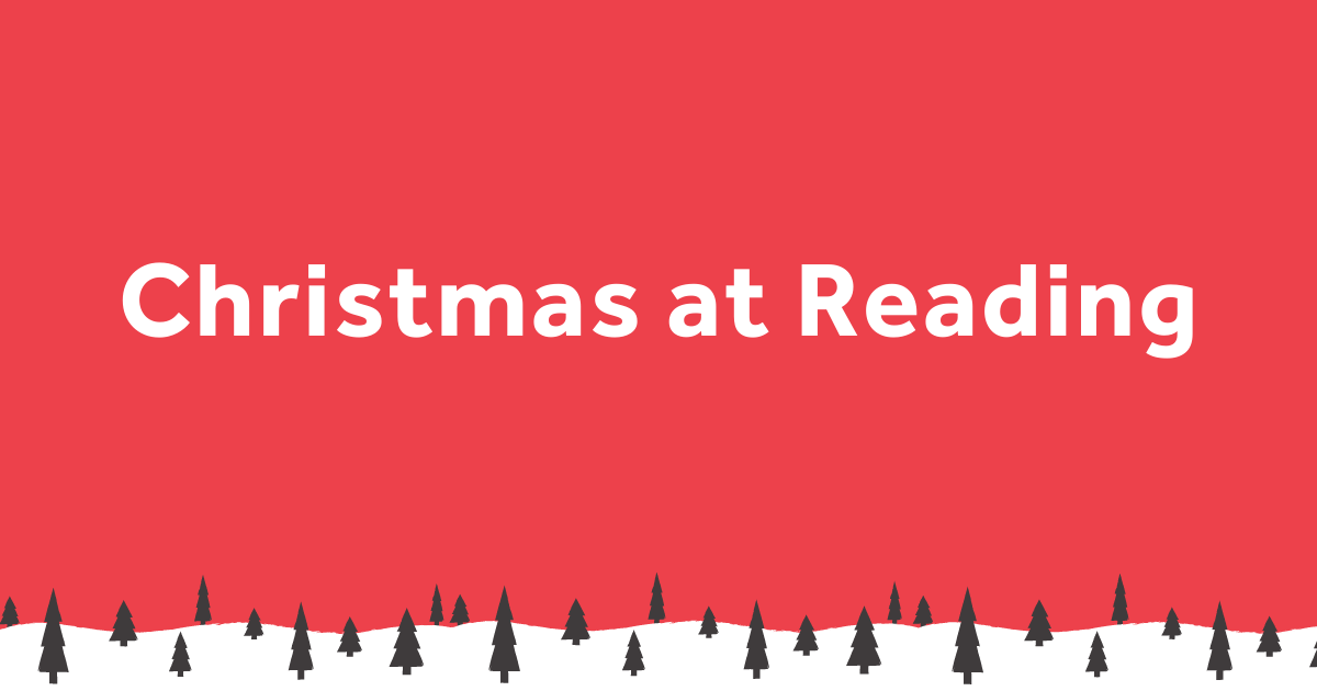 Red backfround, illustration of snowy trees running along the bottom of the image. Text white: Christmas at Reading.