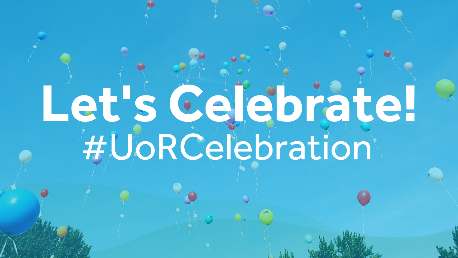 Photograph of balloons in the sky. Text in white: Let's Celebrate! #UoRCelebration